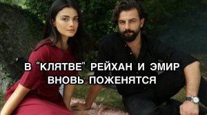 В "КЛЯТВЕ" РЕЙХАН И ЭМИР ВНОВЬ ПОЖЕНЯТСЯ. Сериал «Клятва». Турецкие актёры. Турецкие сериалы .