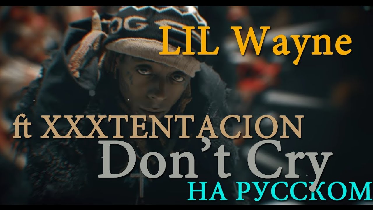 Cry перевод на русский. Lil Wayne don't Cry. Lil Wayne, feat. XXXTENTACION: don't Cry. Lil Wayne don't Cry перевод.