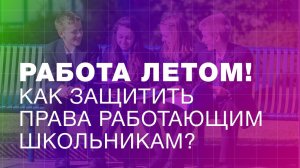 Работа летом! Кем можно трудиться и как защитить права работающим школьникам?