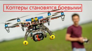 Простые коптеры становятся боевыми дронами. Развитие квадрокоптеров. Применение на войне и в жизни