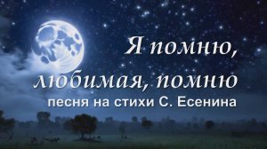 Я помню, любимая, помню. Песня на стихи С. Есенина. Дата создания песни сентябрь 2024 года