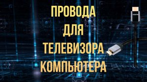 Провода для телевизора и компьютера 2022