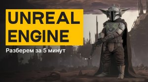 Unreal Engine: базовые знания за 5 минут!