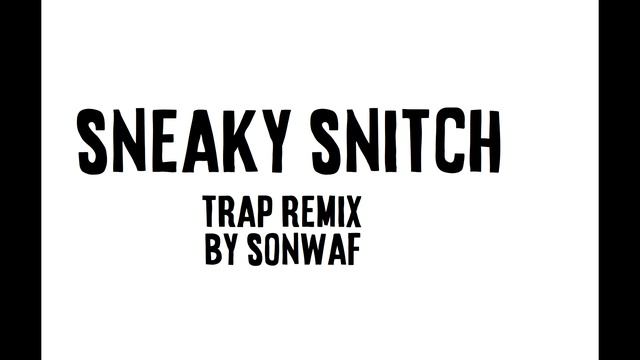 Sneaky Snitch (SonWaf Trap Remix) смотреть онлайн