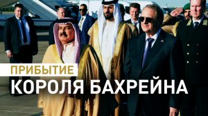 Король Бахрейна прибыл в Россию для участия в переговорах — видео
