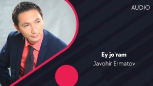 Javohir Ermatov - Ey jo'ram | Жавохир Эрматов - Эй журам (AUDIO)