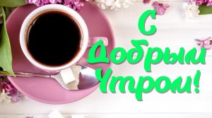 С ДОБРЫМ УТРОМ!  ОЧЕНЬ КРАСИВОЕ ПОЖЕЛАНИЕ С ОБАЛДЕННОЙ МУЗЫКОЙ!