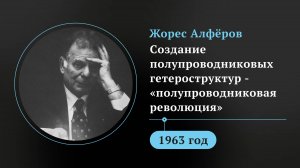 Жорес Алферов. Создание подупроводниковых гетероструктур - "полупроводниковая революция"
