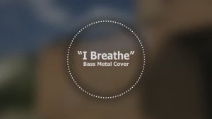 I Breathe // Bass Metal Cover