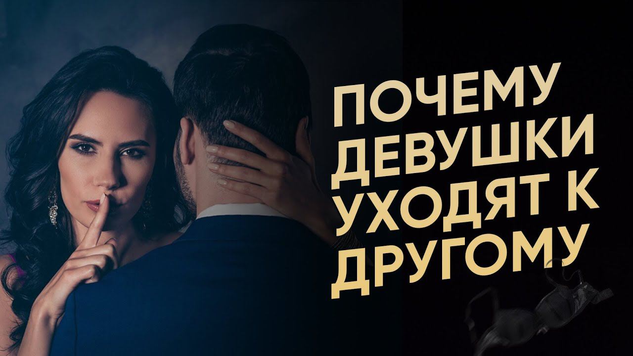 Почему ДЕВУШКИ УХОДЯТ К ДРУГОМУ? Частые ошибки мужчин: почему перестают быть классными для девушки