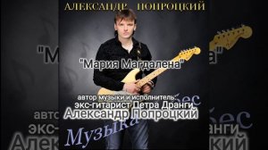 Мария Магдалена.Автор музыки и исполнитель Александр Попроцкий(экс-гитарист Петра Дранги)