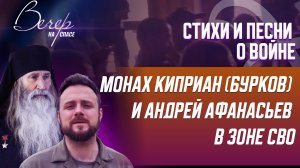 СТИХИ И ПЕСНИ О ВОЙНЕ. МОНАХ КИПРИАН (БУРКОВ) И АНДРЕЙ АФАНАСЬЕВ В ЗОНЕ СВО