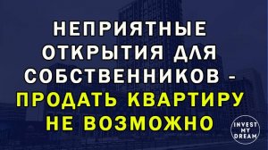 Неприятные открытия для собственников - продать квартиру не возможно