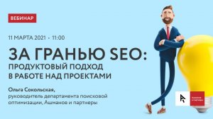 Вебинар "За гранью SEO: продуктовый подход в работе над проектами"