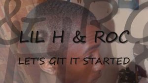 LIL H & ROC  LET'Z GIT IT STARTED