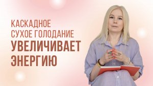 Каскадное сухое голодание УВЕЛИЧИВАЕТ ЭНЕРГИЮ