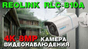 ЛУЧШАЯ 4К КАМЕРА Reolink RLC 810A ДЛЯ ДОМА И УЛИЦЫ