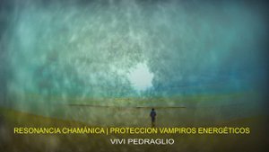 🐚 RESONANCIA CHAMÁNICA 💚 Protección Vampiros ENERGÉTICOS | Vivi Pedraglio