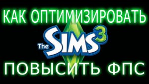КАК ОПТИМИЗИРОВАТЬ И ПОВЫСИТЬ ФПС В  The Sims 3 __ The Sims 3 ПОВЫШЕНИЕ ФПС __ The Sims 3