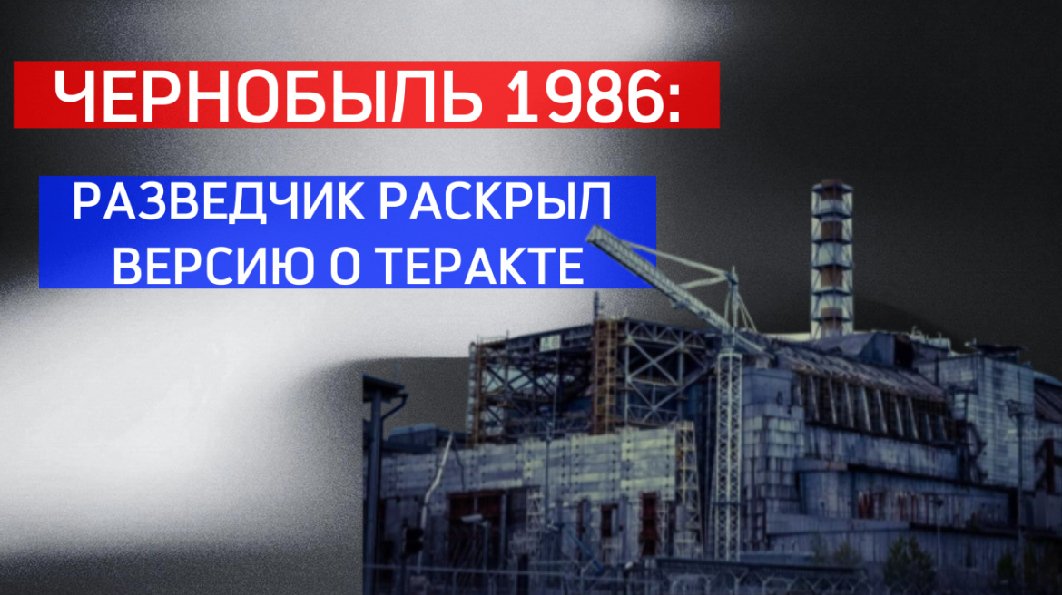 ЧАЭС взрывали? Советский разведчик раскрыл версию о теракте в Чернобыле 1986