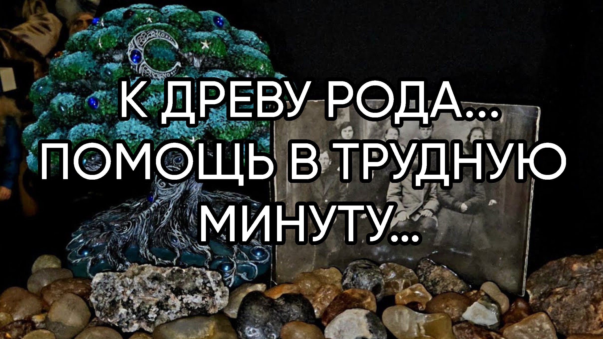 К ДРЕВУ РОДА...ПОМОЩЬ В ТРУДНУЮ МИНУТУ…ДЛЯ ВСЕХ...