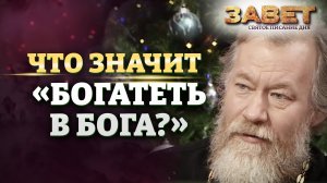 ЧТО ЗНАЧИТ « БОГАТЕТЬ В БОГА?» ЗАВЕТ