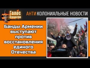 Банды Армении выступают против восстановления единого Отечества