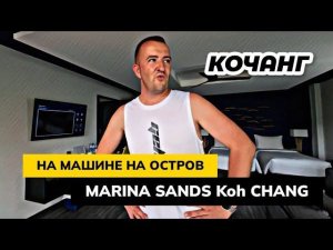 Курс на КОЧАНГ. Паром для АВТО на остров. Заселяемся в отель MARINA SANDS Koh CHANG Обзор номеров.