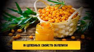 10 ПОЛЕЗНЫХ СВОЙСТВ ОБЛЕПИХИ