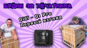 Qidi Tech Q1 Pro - Первый взгляд (распаковка 3д принтера). Будни 3D печатника.