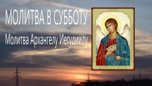 Заступник в пути МОЛИТВА  Архангелу Иегудиилу Молитвы Ангелам на каждый день недели
