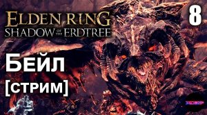 ELDEN RING Shadow of the Erdtree ➤ ОХОТА НА БЕЙЛА ➤ Стрим 8