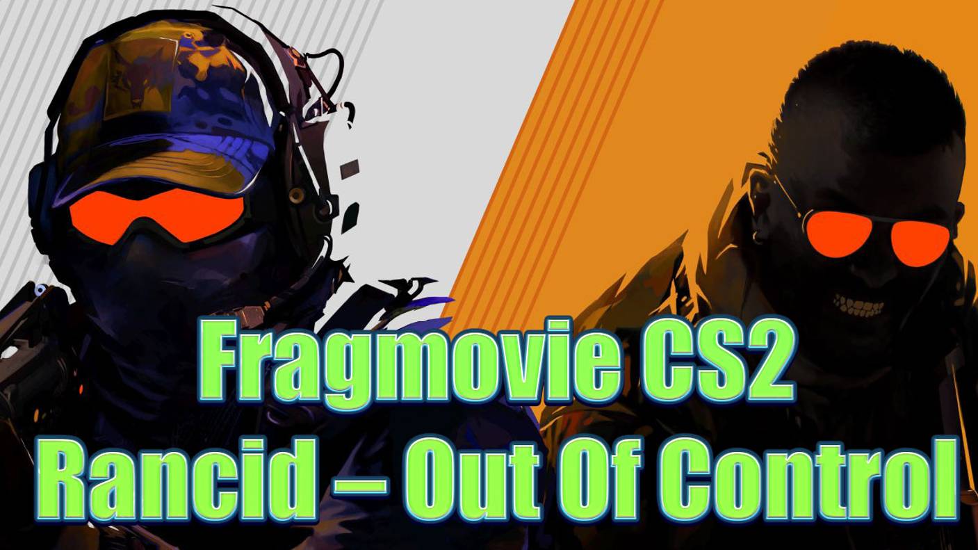 Fragmovie CS2 ★ Rancid – Out Of Control