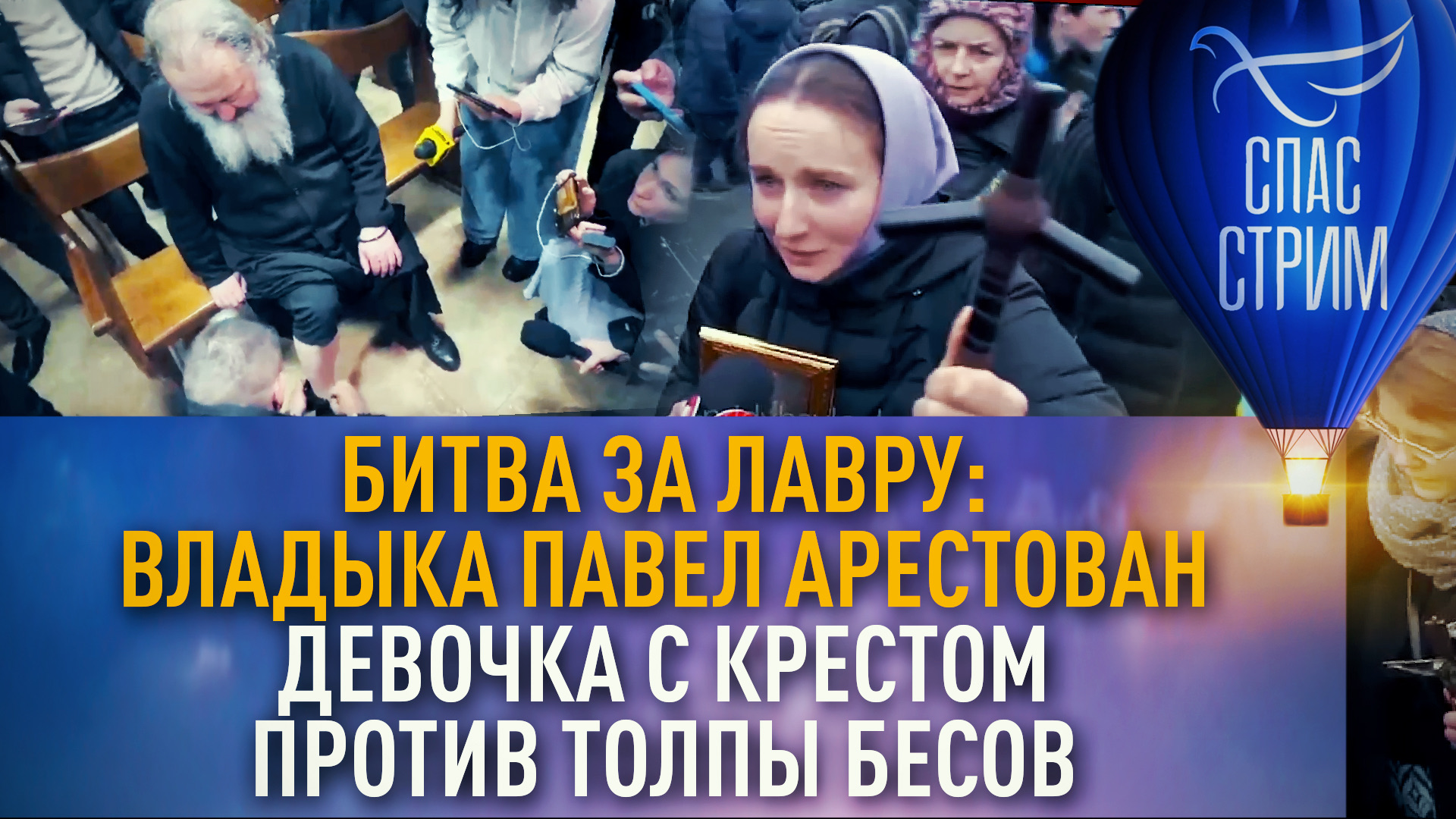 БИТВА ЗА ЛАВРУ: ВЛАДЫКА ПАВЕЛ АРЕСТОВАН. ДЕВОЧКА С КРЕСТОМ ПРОТИВ ТОЛПЫ БЕСОВ