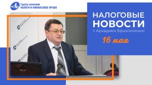 Налоговые новости с Аркадием Брызгалиным (16.05.24)