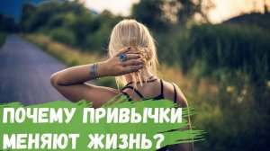 Почему привычки меняют жизнь?