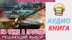 #Аудиокнига. «НА ТАНКЕ В ПРОШЛОЕ! Решающий выбор». #Попаданцы.#БоеваяФантастика