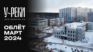 ЖК «У РЕКИ. Эко Видное 2.0» | Март 2024 | Промежуточный отчёт о динамике строительства | MR Group