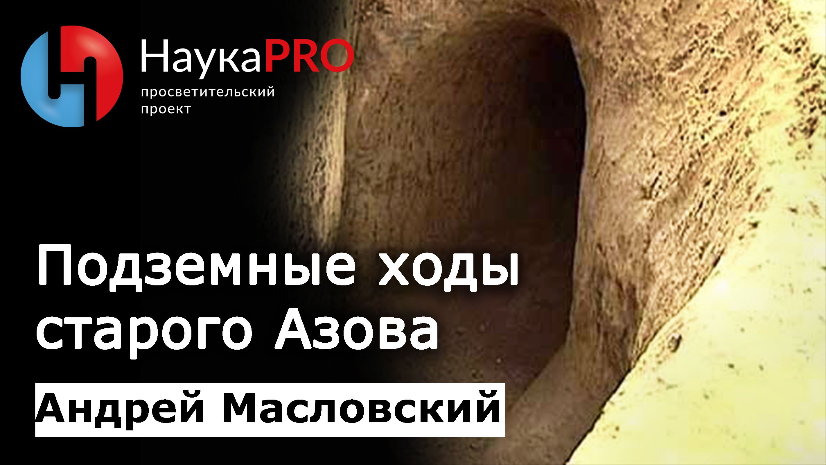 Подземные ходы старого Азова в 17-18 веках – археолог Андрей Масловский | Научпоп