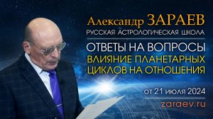 ОТВЕТЫ НА ВОПРОСЫ - ВЛИЯНИЕ ПЛАНЕТАРНЫХ ЦИКЛОВ НА ОТНОШЕНИЯ • Александр Зараев от 21.07.24