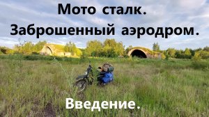 Мото сталк. Поездка на заброшенный аэродром. Введение.
