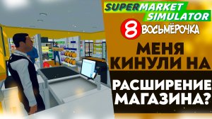 МЕНЯ КИНУЛИ НА РАСШИРЕНИЕ МАГАЗИНА!? (SUPERMARKET SIMULATOR #16)