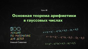 48. Основная теорема арифметики в гауссовых числах. Алексей Савватеев. 100 уроков математики