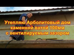 Утепляю арболитовый дом каменной ватой 100мм