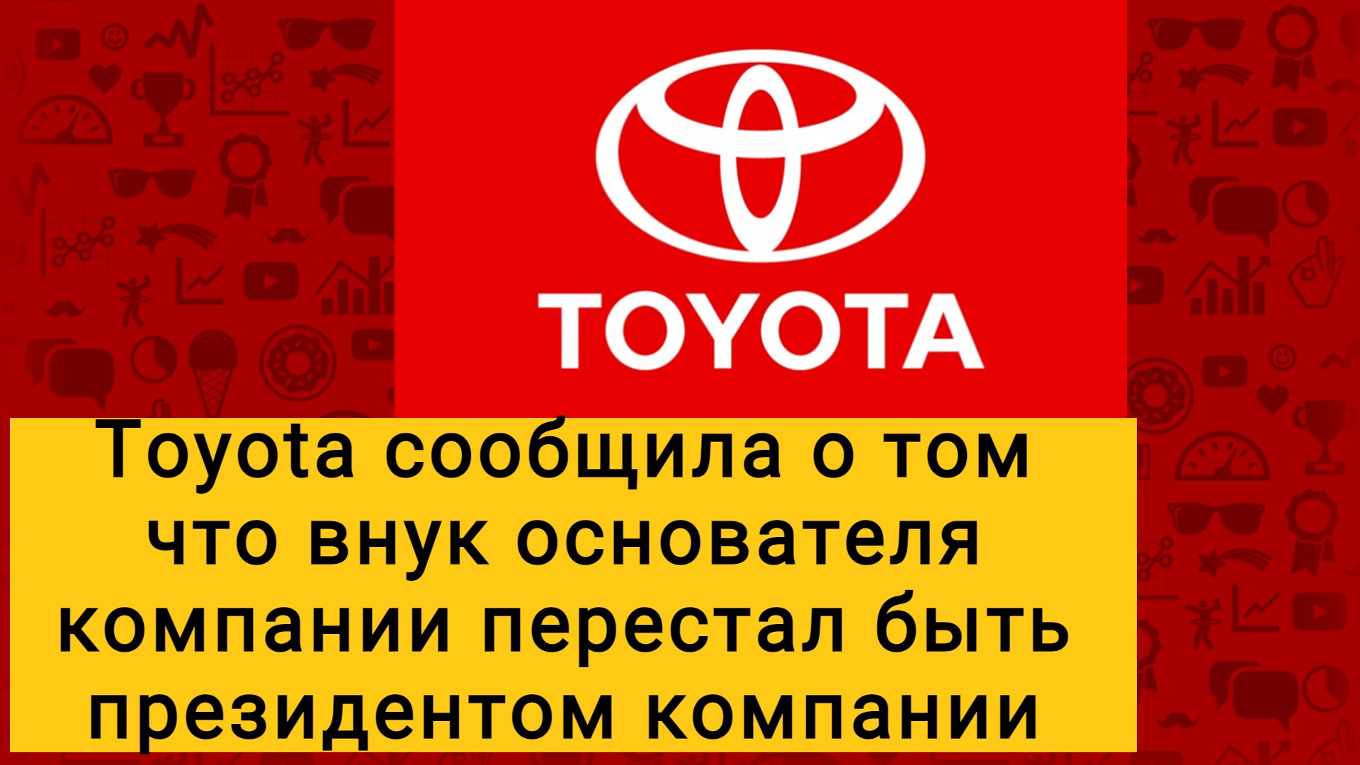 Toyota сообщила о том что внук основателя компании перестал быть президентом компании