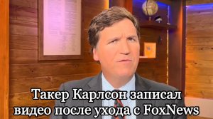 Такер Карлсон записал видео после ухода с FoxNews