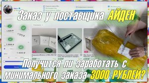 Заказ у АЙДЕН'а. Получится ли заработать с заказа на 3000 РУБЛЕЙ? Купил оптом, перепродал в розницу.