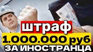 ШТРАФ 1.000.000 руб За Каждого ИНОСТРАННОГО Работника! За Что Вас МОГУТ ОШТРАФОВАТЬ?