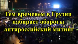 Тем временем в Грузии набирает обороты антироссийский митинг