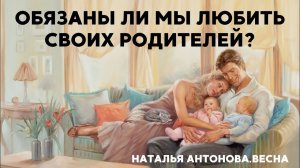 Обязаны ли мы любить своих родителей? I Наталья Антонова.Весна